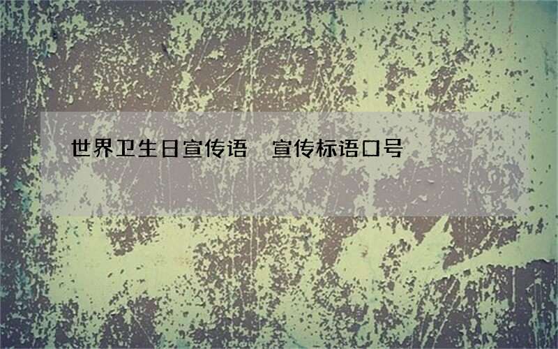 世界卫生日宣传语 宣传标语口号